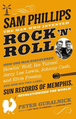 Sam Phillips: The Man Who Invented Rock ’n’ Roll cover